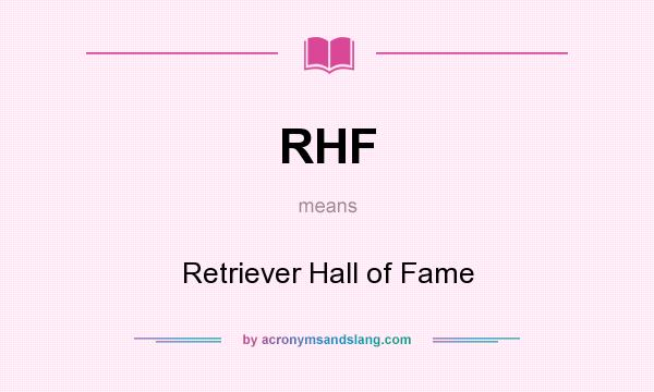 What does RHF mean? It stands for Retriever Hall of Fame