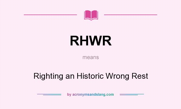 What does RHWR mean? It stands for Righting an Historic Wrong Rest