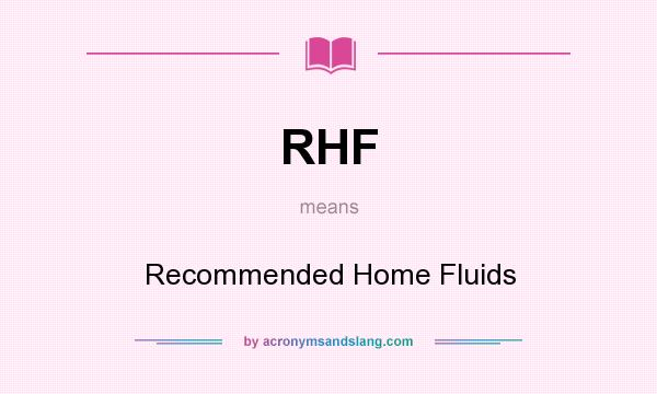 What does RHF mean? It stands for Recommended Home Fluids