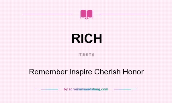 What does RICH mean? It stands for Remember Inspire Cherish Honor