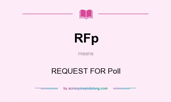 What does RFp mean? It stands for REQUEST FOR Poll
