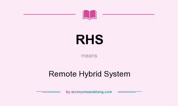 What does RHS mean? It stands for Remote Hybrid System