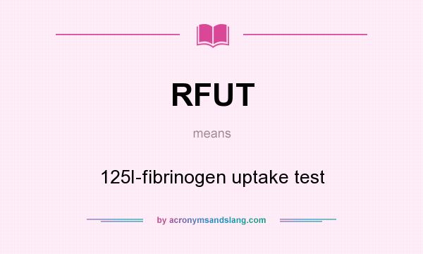 What does RFUT mean? It stands for 125I-fibrinogen uptake test