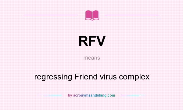 What does RFV mean? It stands for regressing Friend virus complex