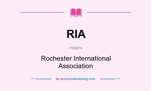 What does RIA mean? It stands for Rochester International Association