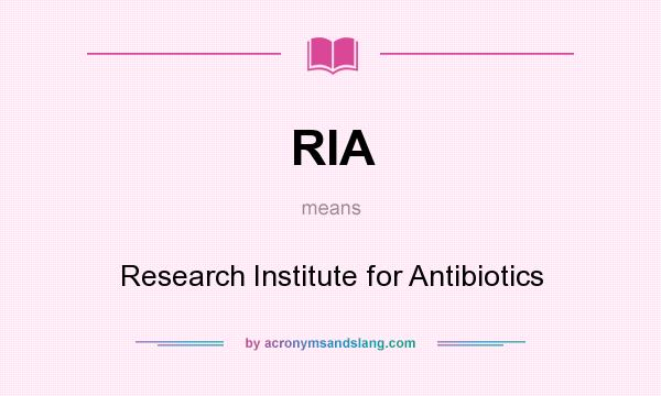 What does RIA mean? It stands for Research Institute for Antibiotics