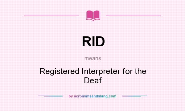 What does RID mean? It stands for Registered Interpreter for the Deaf