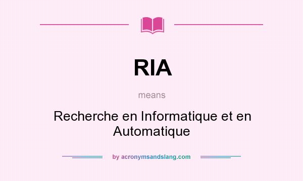 What does RIA mean? It stands for Recherche en Informatique et en Automatique