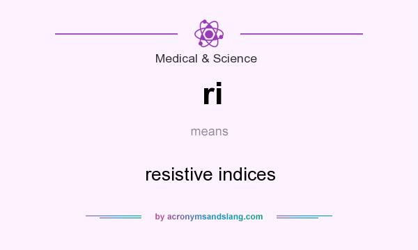 What does ri mean? It stands for resistive indices
