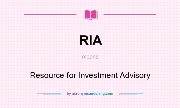What does RIA mean? It stands for Resource for Investment Advisory