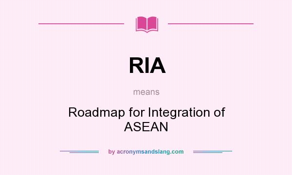 What does RIA mean? It stands for Roadmap for Integration of ASEAN