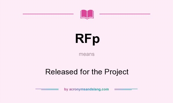 What does RFp mean? It stands for Released for the Project