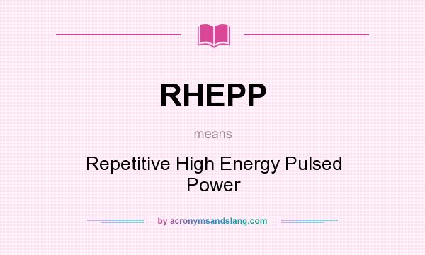 What does RHEPP mean? It stands for Repetitive High Energy Pulsed Power