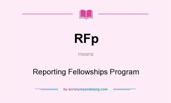 What does RFp mean? It stands for Reporting Fellowships Program