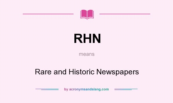 What does RHN mean? It stands for Rare and Historic Newspapers