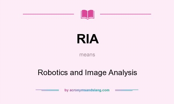 What does RIA mean? It stands for Robotics and Image Analysis