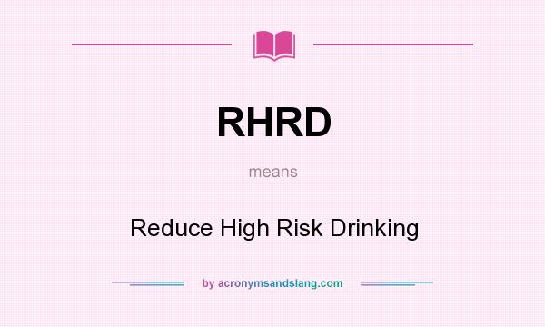 What does RHRD mean? It stands for Reduce High Risk Drinking