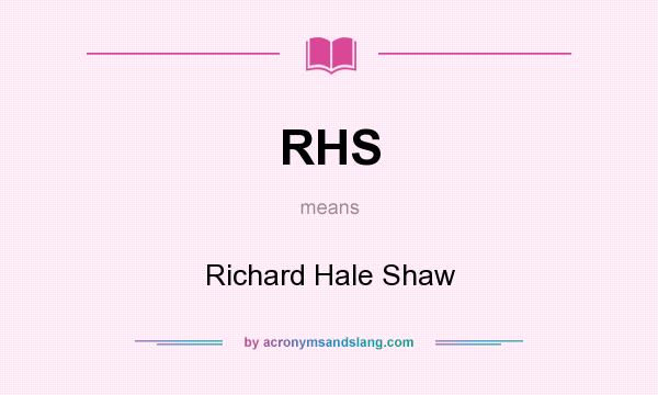 What does RHS mean? It stands for Richard Hale Shaw