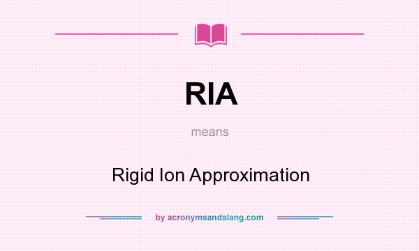 What does RIA mean? It stands for Rigid Ion Approximation