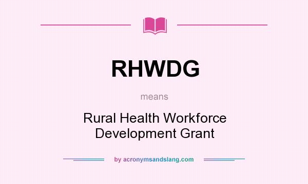 What does RHWDG mean? It stands for Rural Health Workforce Development Grant
