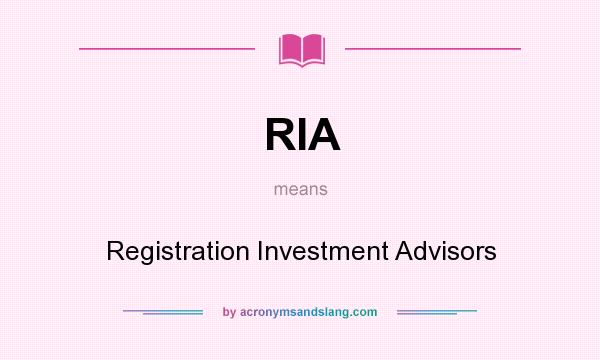 What does RIA mean? It stands for Registration Investment Advisors