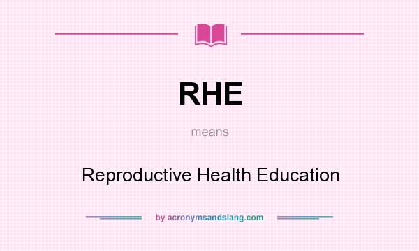 What does RHE mean? It stands for Reproductive Health Education