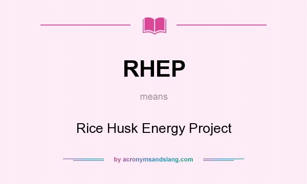 What does RHEP mean? It stands for Rice Husk Energy Project