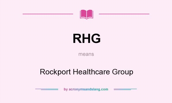 What does RHG mean? It stands for Rockport Healthcare Group