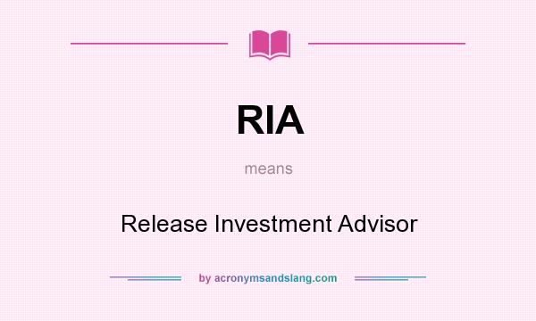 What does RIA mean? It stands for Release Investment Advisor