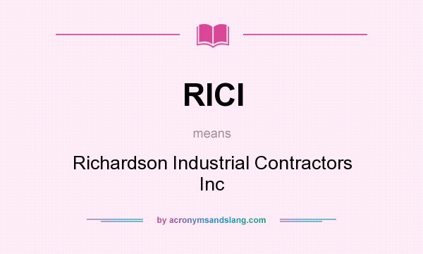 What does RICI mean? It stands for Richardson Industrial Contractors Inc
