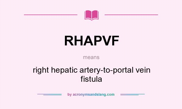 What does RHAPVF mean? It stands for right hepatic artery-to-portal vein fistula