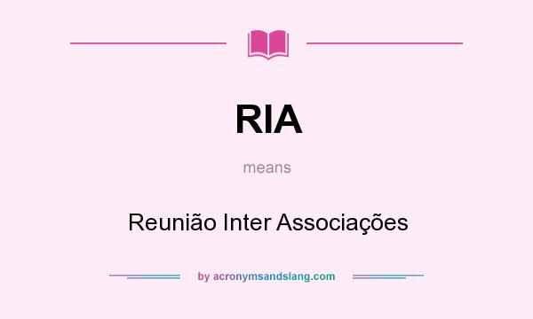 What does RIA mean? It stands for Reunião Inter Associações