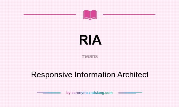 What does RIA mean? It stands for Responsive Information Architect