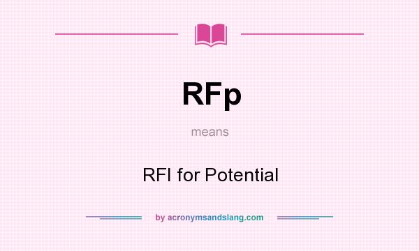 What does RFp mean? It stands for RFI for Potential