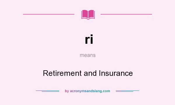 What does ri mean? It stands for Retirement and Insurance
