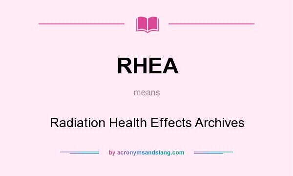 What does RHEA mean? It stands for Radiation Health Effects Archives