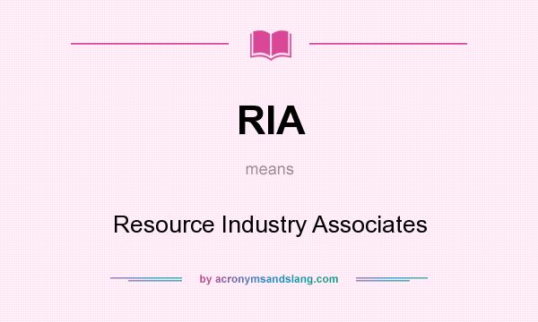 What does RIA mean? It stands for Resource Industry Associates