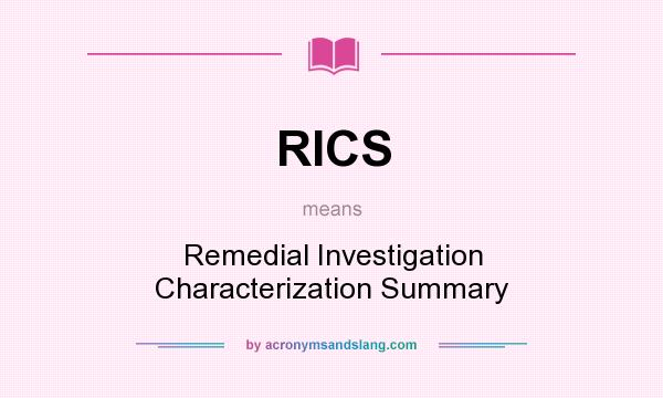 What does RICS mean? It stands for Remedial Investigation Characterization Summary