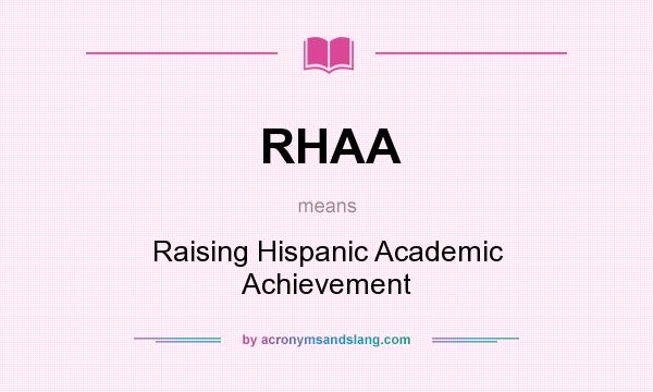 What does RHAA mean? It stands for Raising Hispanic Academic Achievement