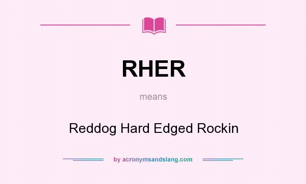 What does RHER mean? It stands for Reddog Hard Edged Rockin