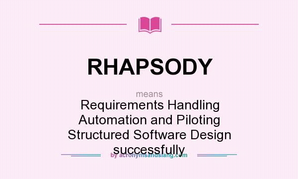 What does RHAPSODY mean? It stands for Requirements Handling Automation and Piloting Structured Software Design successfully
