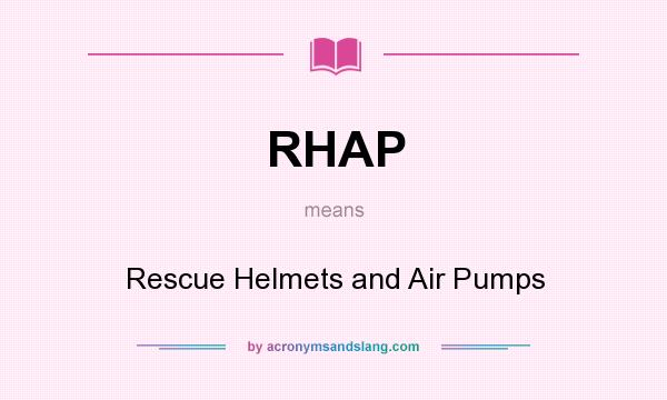 What does RHAP mean? It stands for Rescue Helmets and Air Pumps