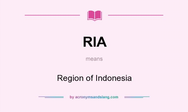 What does RIA mean? It stands for Region of Indonesia