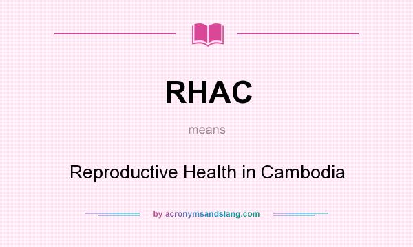 What does RHAC mean? It stands for Reproductive Health in Cambodia