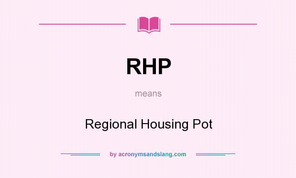 What does RHP mean? It stands for Regional Housing Pot