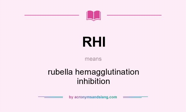 What does RHI mean? It stands for rubella hemagglutination inhibition