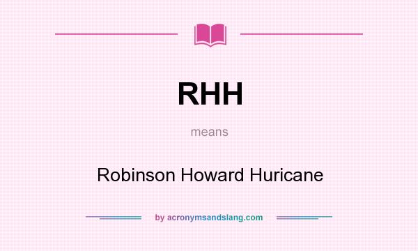 What does RHH mean? It stands for Robinson Howard Huricane