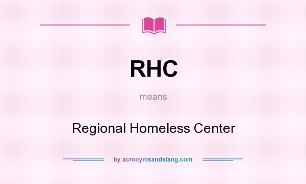 What does RHC mean? It stands for Regional Homeless Center