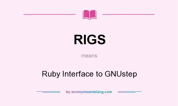 What does RIGS mean? It stands for Ruby Interface to GNUstep