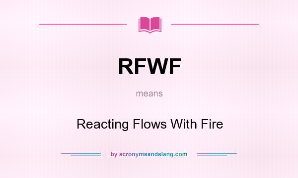 What does RFWF mean? It stands for Reacting Flows With Fire